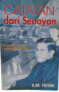 Catatan dari Senayan : memori akhir tugas di legislatif 1999-2004