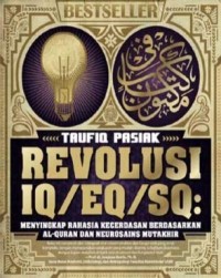 Revolusi IQ/EQ/SQ : Menyingkap Rahasia Kecerdasan Berdasarkan Al-Qur'an dan Neurosains Mutakhir